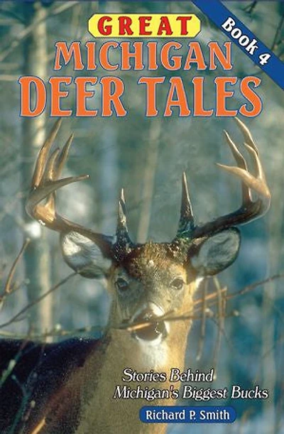 Great Michigan Deer Tales: Book 4: Stories Behind Michigan's Biggest Bucks