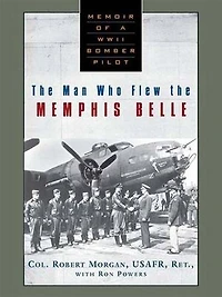 the Man Who Flew Memphis Belle: Memoir of a WWII Bomber Pilot