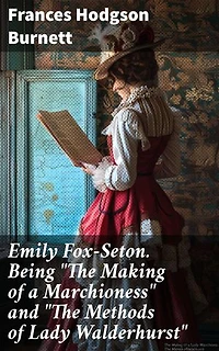 Emily Fox-Seton. Being "The Making of a Marchioness" and "The Methods of Lady Walderhurst": Love and Ambition in Victorian Society