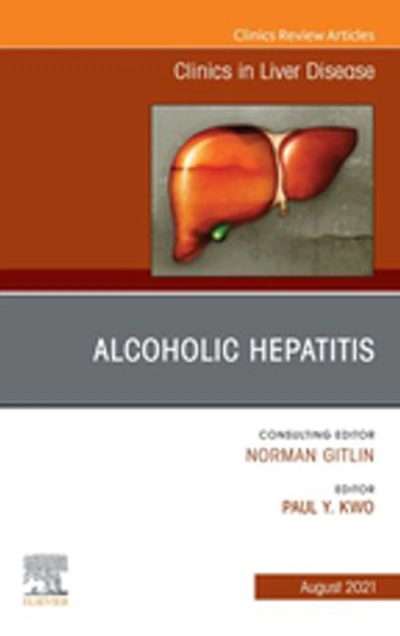 Alcoholic Hepatitis, An Issue of Clinics in Liver Disease, E-Book: Alcoholic Hepatitis, An Issue of Clinics in Liver Disease, E-Book