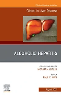 Alcoholic Hepatitis, An Issue of Clinics in Liver Disease, E-Book: Alcoholic Hepatitis, An Issue of Clinics in Liver Disease, E-Book