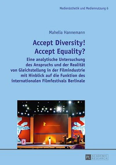 Accept Diversity! Equality?: Eine analytische Untersuchung des Anspruchs und der Realitaet von Gleichstellung Filmindustrie mit Hinblick auf die Funktion internationalen Filmfestivals Berlinale