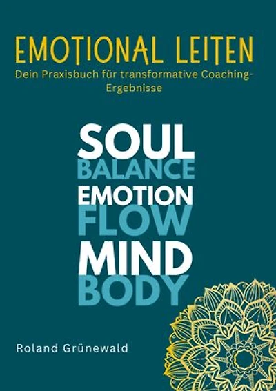 Emotional leiten: Dein Praxisbuch für transformative Coaching-Ergebnisse