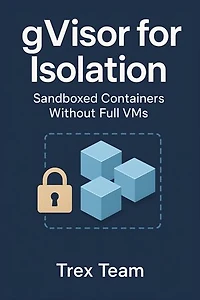 gVisor for Isolation: Sandboxed Containers Without Full VMs
