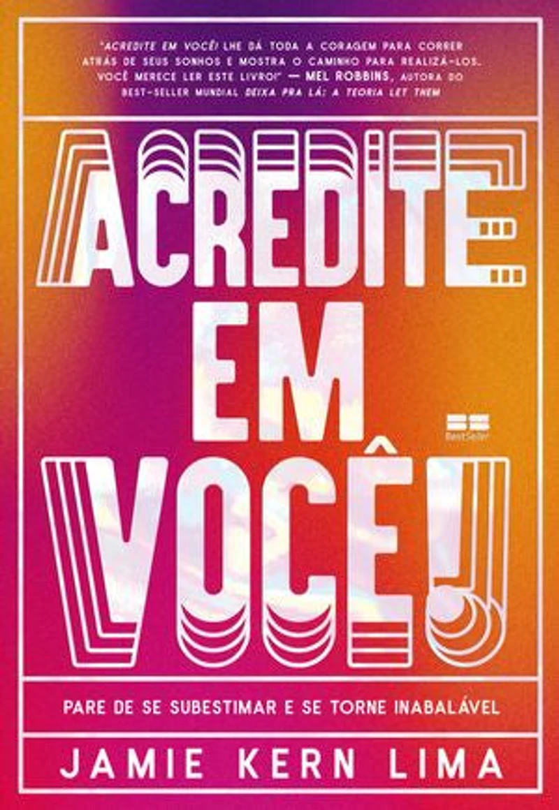 Acredite em você!: Pare de se subestimar e se torne inabalável