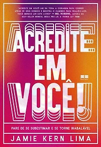 Acredite em você!: Pare de se subestimar e se torne inabalável