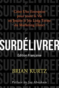SURDÉLIVRER: Créer Une Entreprise pour toute la Vie en Jouant le Jeu Long Terme du Marketing Direct