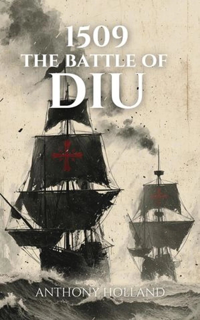 1509: The Battle of Diu: Epic Battles of History