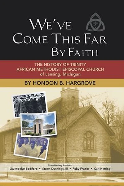 We've Come This Far by Faith: The History of Trinity African Methodist Episcopal Church Lansing, Michigan