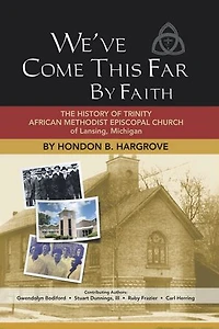 We've Come This Far by Faith: The History of Trinity African Methodist Episcopal Church Lansing, Michigan