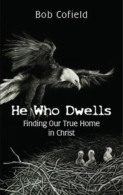 He Who Dwells: Finding Our True Home Christ