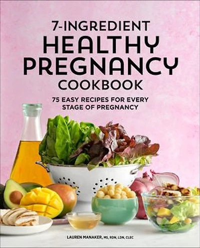 7-Ingredient Healthy Pregnancy Cookbook: 75 Easy Recipes for Every Stage of