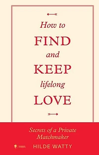 How to find and keep lifelong love: Secrets of a private matchmaker
