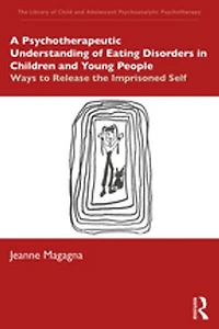 A Psychotherapeutic Understanding of Eating Disorders Children and Young People: Ways to Release the Imprisoned Self