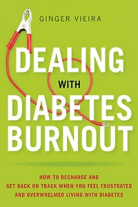 Dealing With Diabetes Burnout: How to Recharge and Get Back on Track When You Feel Frustrated Overwhelmed Living