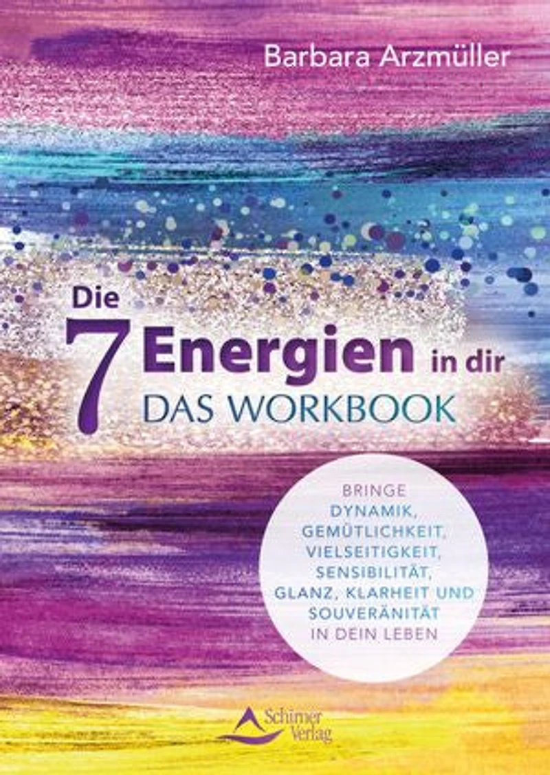 Die 7 Energien dir – das Workbook: Bringe Dynamik, Gemütlichkeit, Vielseitigkeit, Sensibilität, Glanz, Klarheit und Souveränität dein Leben