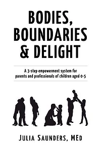 Bodies, Boundaries & Delight: A 3-Step Empowerment System for Parents and Professionals of Children aged 0-5