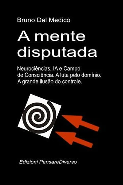 A mente disputada. Neurociências, IA e Campo de Consciência. A luta pelo domínio.: A grande ilusão do controle.