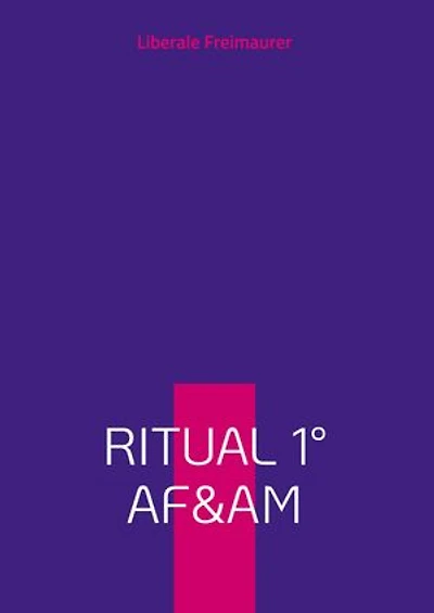 Liberale Freimaurer: Arbeitsbuch Ritual 1 der Alten Freien und Angenommenen Maurer im Lehrlings-Grad: Erstes Arbeits- und Logenbuch der liberalen Freimaurer