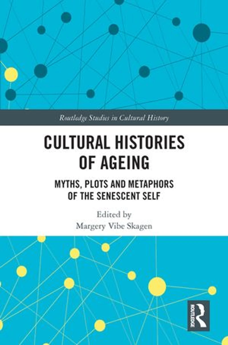 Cultural Histories of Ageing: Myths, Plots and Metaphors the Senescent Self