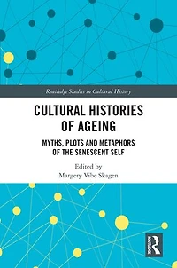 Cultural Histories of Ageing: Myths, Plots and Metaphors the Senescent Self