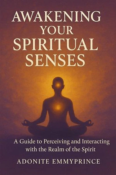 AWAKENING YOUR SPIRITUAL SENSES: A Guide to Perceiving and Interacting with the Realm of the Spirit