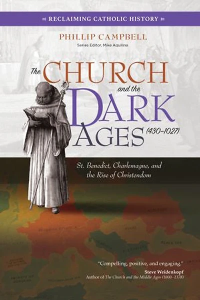 the Church and Dark Ages (430-1027): St. Benedict, Charlemagne, Rise of Christendom
