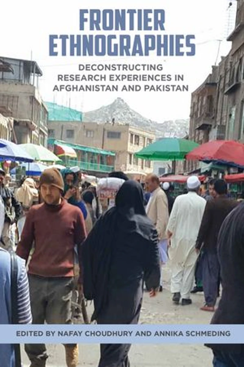Frontier Ethnographies: Deconstructing Research Experiences Afghanistan and Pakistan