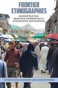 Frontier Ethnographies: Deconstructing Research Experiences Afghanistan and Pakistan