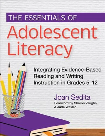 The Essentials of Adolescent Literacy: Integrating Evidence-Based Reading and Writing Instruction Grades 5-12