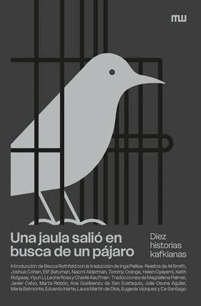Una jaula salió en busca de un pájaro: Diez historias kafkianas