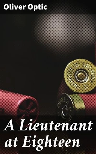 A Lieutenant at Eighteen: A Young Naval Officer's Saga of Courage and Loyalty in a Turbulent Era