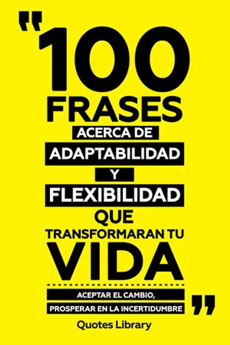 100 Frases Acerca De Adaptabilidad Y Flexibilidad Que Transformaran Tu Vida - Aceptar El Cambio, Prosperar En La Incertidumbre