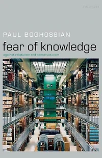 Fear of Knowledge: Against Relativism and Constructivism