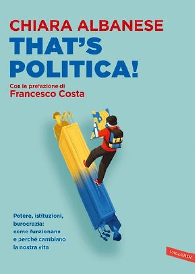 That's Politica!: Potere, istituzioni, burocrazia: come funzionano e perché cambiano la nostra vita