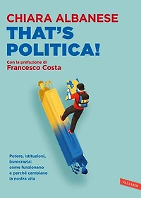 That's Politica!: Potere, istituzioni, burocrazia: come funzionano e perché cambiano la nostra vita