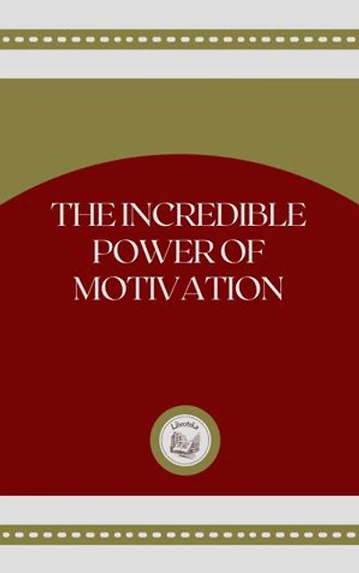 THE INCREDIBLE POWER OF MOTIVATION