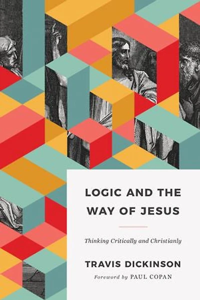 Logic and the Way of Jesus: Thinking Critically Christianly