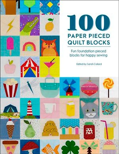 100 Paper Pieced Quilt Blocks: Fun Foundation Blocks For Happy Sewing