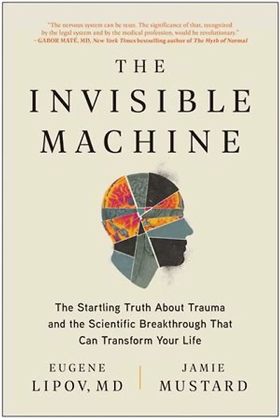 the Invisible Machine: Startling Truth About Trauma and Scientific Breakthrough That Can Transform Your Life