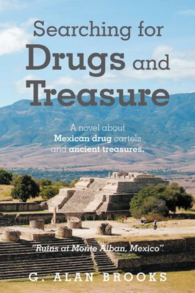 Searching for Drugs and Treasure: A novel about Mexican drug cartels and ancient treasures.