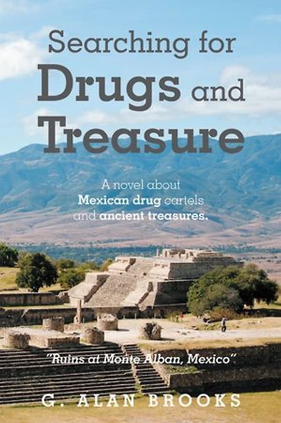 Searching for Drugs and Treasure: A novel about Mexican drug cartels and ancient treasures.