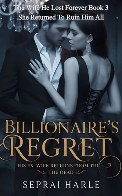 Billionaire's Regret His Ex-Wife Returns From The Dead: She Returned To Ruin Him All