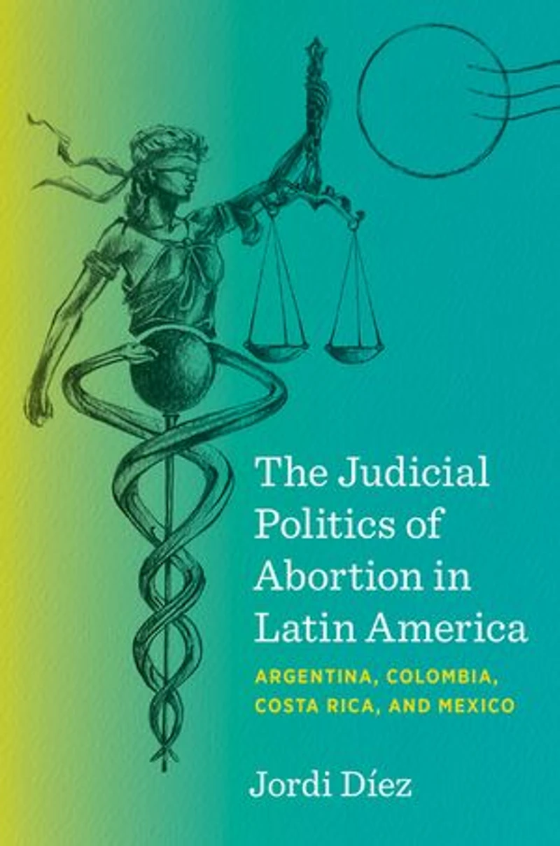 The Judicial Politics of Abortion Latin America: Argentina, Colombia, Costa Rica, and Mexico