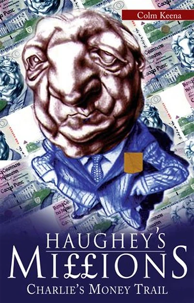 Haughey's Millions – On the Trail of Charlie's Money: The Bestselling Exposé of the Life and Debts of an Irish Taoiseach