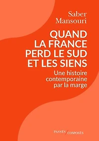 Quand la France perd le Sud et les siens: une histoire contemporaine par marge