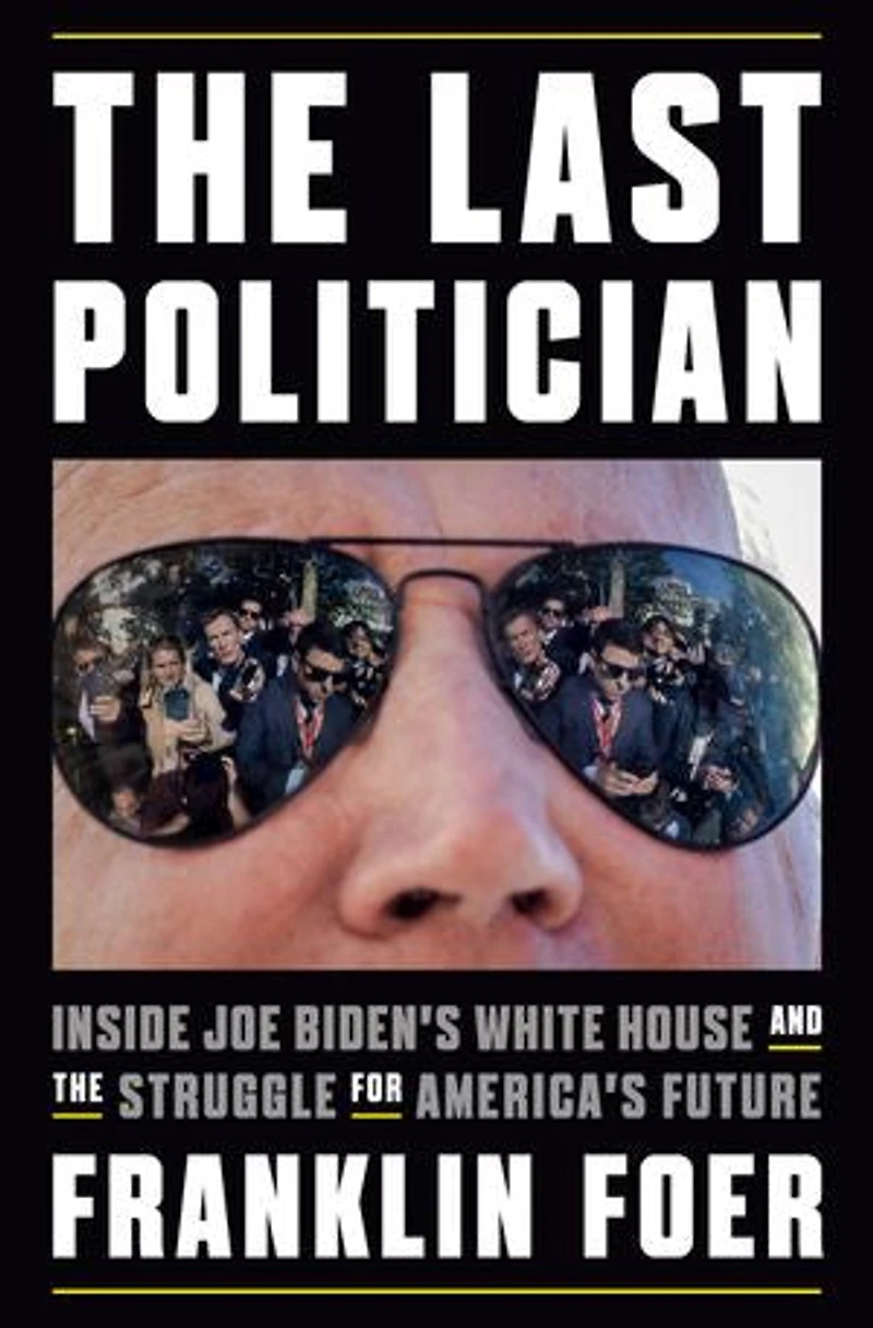 the Last Politician: Inside Joe Biden's White House and Struggle for America's Future