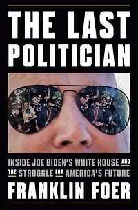 the Last Politician: Inside Joe Biden's White House and Struggle for America's Future