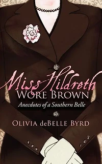 Miss Hildreth Wore Brown: Anecdotes of a Southern Belle