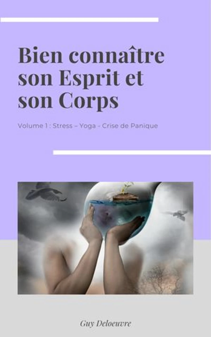 Bien connaître son Esprit et son Corps: Volume 1 : Stress – Yoga - Crise de Panique